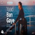 Yaad Ban Gaye