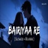 Bairiyaa Re (Slowed Reverb)